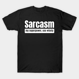 Sarcasm: My Superpower, Use Wisely. T-Shirt